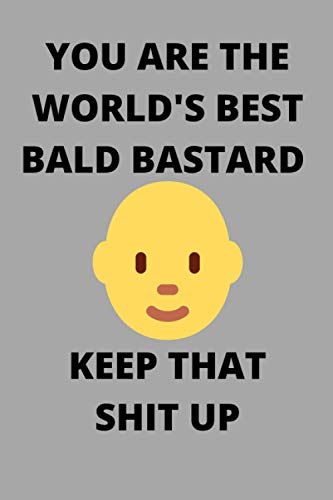 YOU ARE THE WORLD'S BEST BALD BASTARD KEEP THAT SHIT UP: Funny Bald Bastard Journal Note Book Diary Log Scrap Tracker Party Prize Gift Present 6x9 Inch 100 Pages.