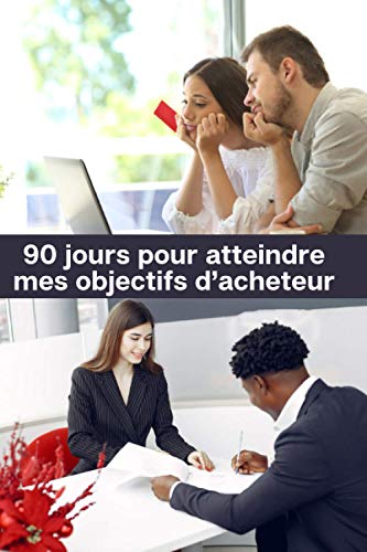 90 jours pour atteindre mes objectifs d’acheteur: Atteignez vos objectifs en 90 jours | 130 pages pré-remplies pour organiser votre travail et mettre ... pour l’acheteur qui veut réussir | 15 x 23 cm