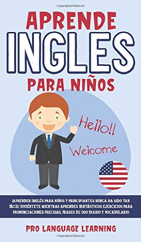 Aprende Ingles Para Niños: ¡Aprender Inglés Para Niños y Principiantes Nunca ha Sido tan Fácil! Diviértete Mientras Aprendes Fantásticos Ejercicios ... Precisas, Frases de uso Diario y Vocabulario.