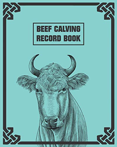 Beef Calving Record Book: Farm Record Book to Track Your Calves, Log Book to Keep Track and Record Your Cattle, Cow Ledger, Bull & Calf Details, Breeding, Feed, Health & More (120 Pages)