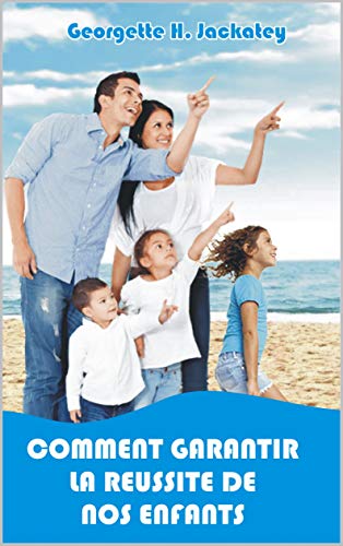 COMMENT GARANTIR LA REUSSITE DE NOS ENFANTS (French Edition)