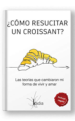 ¿Cómo resucitar un croissant?: Las teorías que cambiaron mi forma de vivir y amar