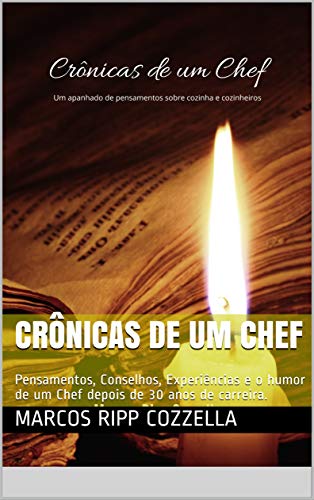 Crônicas de um Chef: Pensamentos, Conselhos, Experiências e o humor de um Chef depois de 30 anos de carreira. (Portuguese Edition)