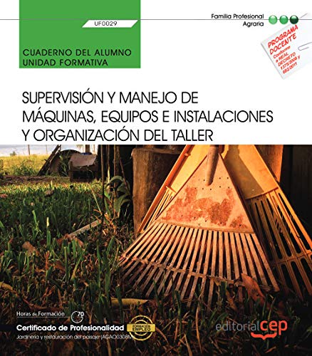 Cuaderno del alumno. Supervisión y manejo de máquinas, equipos e instalaciones y organización del taller (UF0029). Certificados de porfesionalidad. Jardinería y restauración del paisaje (AGAO0308)