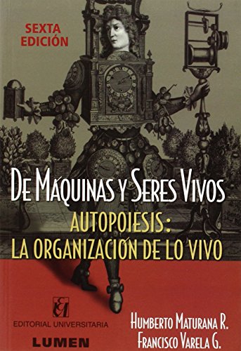 De máquinas y seres vivos : autopoiesis : la organización de lo vivo