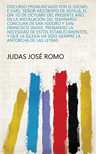 Discurso pronunciado por el Excmo. e Ilmo. señor arzobispo de Sevilla, el día 1o de octubre del presente año, en la instalación del Seminario Conciliar ... ha sido siempre la antorcha de las letras