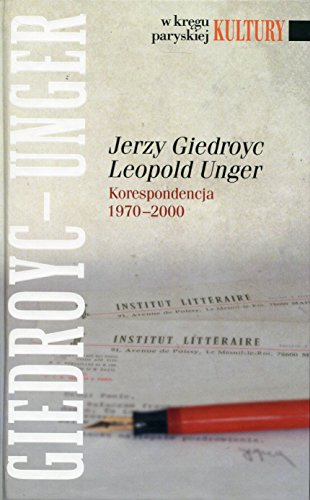 Jerzy Giedroyc Leopold Unger: Korespondencja 1970-2000 (W KRĘGU PARYSKIEJ KULTURY)