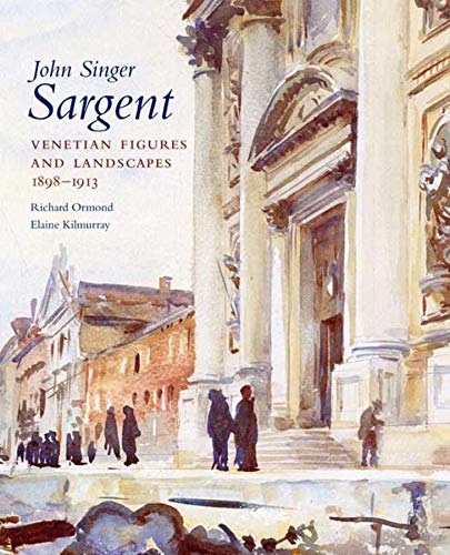 John Singer Sargent: Venetian Figures and Landscapes 1898-1913: Complete Paintings: Volume VI (Studies in British Art)