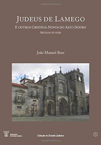 Judeus de Lamego: e outros cristãos-novos do Alto Douro [Séculos XV a XVIII] (Colecção de Estudos Judaicos)