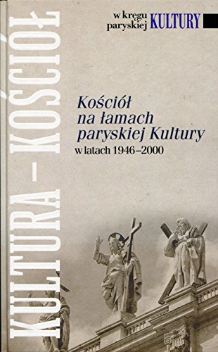 Kosciol na lamach paryskiej Kultury: w latach 1946-2000 (W KRĘGU PARYSKIEJ KULTURY)