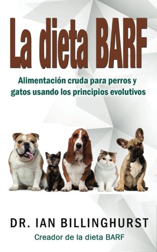 La dieta BARF: Alimentación cruda para perros y gatos usando los principios evolutivos