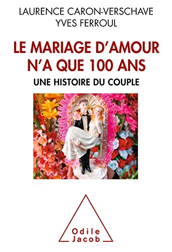 Le  Mariage d’amour n’a que 100 ans: Une histoire du couple (OJ.SC.HUMAINES) (French Edition)