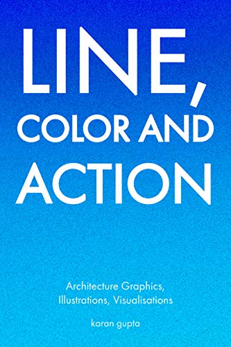 Line, Color and Action: Architecture Graphics, Visualization, Illustrations and Typography (English Edition)