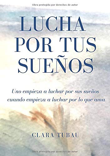 Lucha por tus sueños: uno empieza a luchar por sus sueños cuando empieza luchar por lo que ama