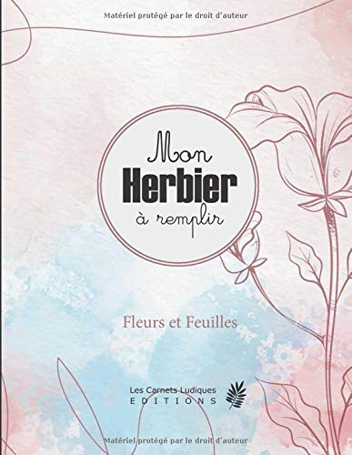 Mon Herbier à remplir: v2-1 Fleurs ou Feuilles Plantes pressées et séchées | 50 fiches à renseigner 105 pages | format Large 21,59x27,94cm | fond pastel fleurs