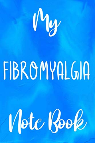 My Fibromyalgia Note Book: Fibromyalgia Help 120 page 6 x 9 Notebook Journal - Great Gift to Help with Fibromyalgia