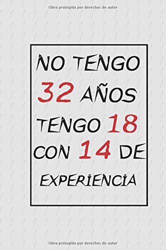 NO TENGO 32 AÑOS TENGO 18 CON 14 EXPERIENCIA: REGALO DE CUMPLEAÑOS ORIGINAL Y DIVERTIDO, REGALO ORIGINAL, Regalo ideal para hombres, mujeres y amigos, ... DIARIO, CUADERNO DE NOTAS, APUNTES O AGENDA.