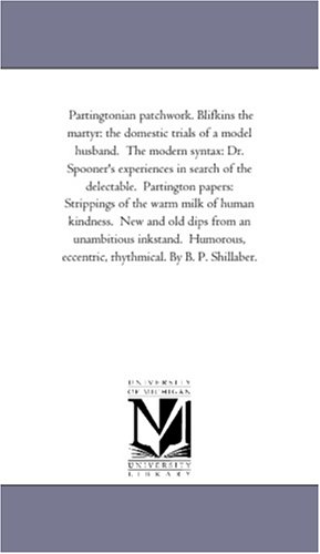 Partingtonian Patchwork. Blifkins the Martyr: the Domestic Trials of A Model Husband. the Modern Syntax: Dr. Spooner'S Experiences in Search of the ... Human Kindness. New and Old Dips From An Unam