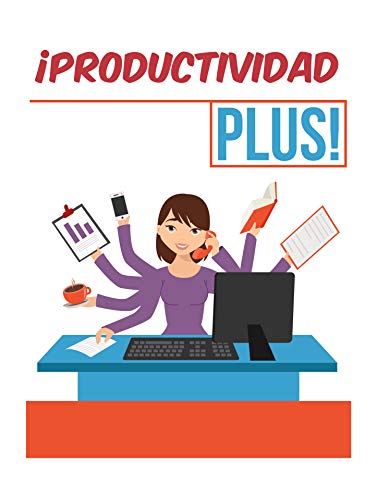 ¡Productividad Plus !: cómo maximizar su eficiencia para obtener