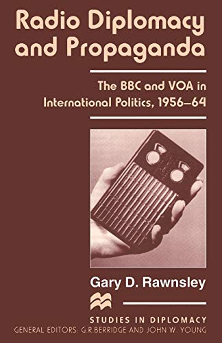 Radio Diplomacy and Propaganda: The BBC and VOA in International Politics, 1956-64 (Studies in Diplomacy and International Relations)