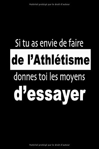 Si tu as envie de faire de l'Athlétisme, donnes toi les moyens d’essayer: carnet, Bloc Notes ligné, journal, Cahier, citation de motivation, pour ... 120 Pages avec Format : 15.24 x 22.86 cm