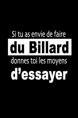 Si tu as envie de faire de l'Billard, donnes toi les moyens d’essayer: carnet, Bloc Notes ligné, journal, Cahier, citation de motivation, pour ... 120 Pages avec Format : 15.24 x 22.86 cm