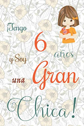 ¡Tengo 6 años y Soy una Gran Chica!: Cuaderno de notas con flores para las chicas. Regalo de cumpleaños para niñas de 6 años para escribir y dibujar con una portada de un dicho positivo inspirador