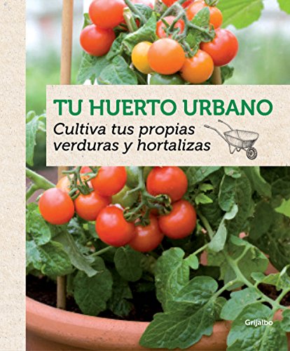 Tu huerto urbano: Cultiva tus propias verduras y hortalizas