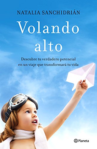 Volando alto: Descubre tu verdadero potencial en un viaje que transformará tu vida (No Ficción)