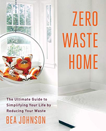 ZERO WASTE HOME: The Ultimate Guide to Simplifying Your Life by Reducing Your Waste