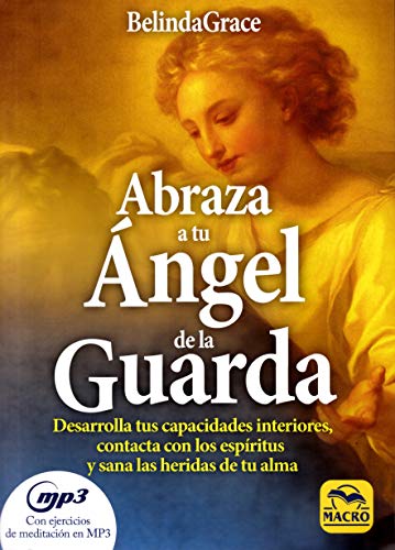 Abraza a tu Ángel de la Guarda. Desarrolla tus capacidades interiores, contacta con los espíritus y sana las heridas de tu alma (Nueva Sabiduría)