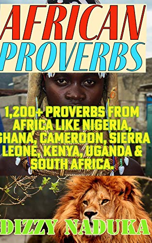 African Proverbs: 1,000+ Meaningful Proverbs, Quotes, Adages, & Wisdom, from Nigeria, Ghana, Congo, Somalia, Siera Leone, Kenya, Ethiopia, Egypt, & South ... (Proverbs Of The World) (English Edition)