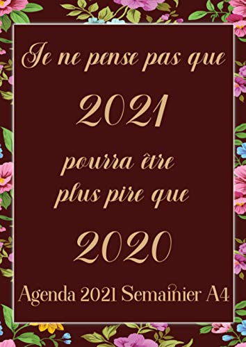 Agenda 2021 Semainier A4: Humoristique (Je ne pense pas que 2021 pourra être plus pire que 2020 ), Grand Modèle, 2 Pages Par Semaine, avec To Do Liste ... Janvier à Décembre (Couverture Rouge et Or)