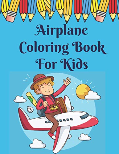 Airplane Coloring Book For Kids: A Lot Of Pages With Different Amazing Airplanes In The Sky