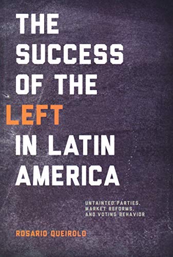 By Rosario Queirolo Success of the Left in Latin America: Untainted Parties, Market Reforms, and Voting Behavior (Kellogg Institute Series on Democracy and Development) Paperback - October 2013