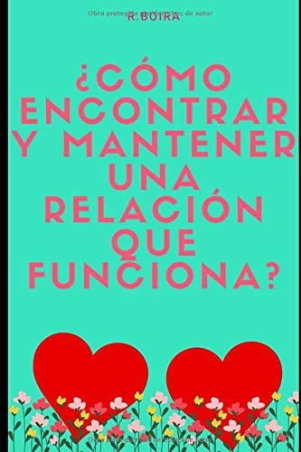 ¿CÓMO ENCONTRAR Y MANTENER UNA RELACIÓN QUE FUNCIONA?: GUÍA COMPLETA DE UNA RELACIÓN SANA