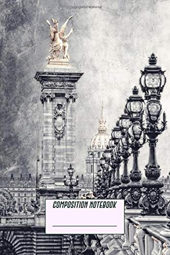 Composition Notebook: Paris Pompous Pont Alexandre In Paris Black And Primary Story Journal Composition Notebook For Grades