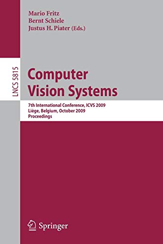 Computer Vision Systems: 7th International Conference, ICVS 2009 Liege, Belgium, October 13-15, 2009 Proceedings: 5815 (Lecture Notes in Computer Science)