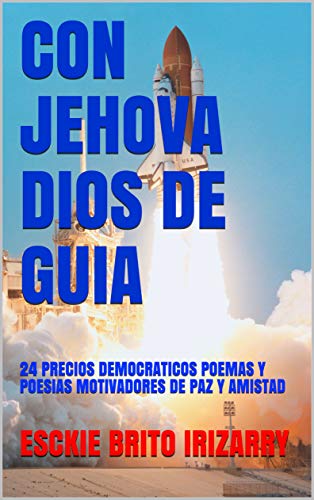 CON JEHOVA DIOS DE GUIA: 24 PRECIOS DEMOCRATICOS POEMAS Y POESIAS MOTIVADORES DE PAZ Y AMISTAD