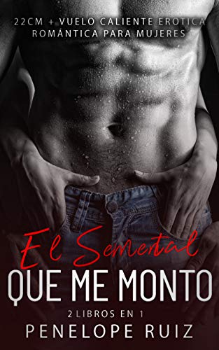 EL SEMENTAL QUE ME MONTO (2 LIBROS EN 1) 22 CM + VUELO CALIENTE : ERÓTICA ROMÁNTICA PARA MUJERES DE ALTO VOLTAJE SEXUAL