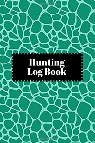 Hunting Log Book: Essential Journal Notebook, Hunts Record Keeper Logbook for Recording all Hunting activities and events Deer, Wild, Boar, Turkeys, ... 6” x 9” 120 pages. (Hunting Record Book)