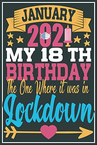 January 2021 My 18 Birthday The One Where It was in lockdown: Happy 18th Birthday 18 Years Old Gift For Boys & Girls, Men, Women - Quarantine Birthday ... for her, him, son , daughter - January gifts