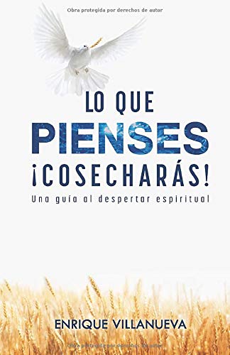 Lo Que Pienses !Cosecharas!: Una Guía al Despertar Espiritual