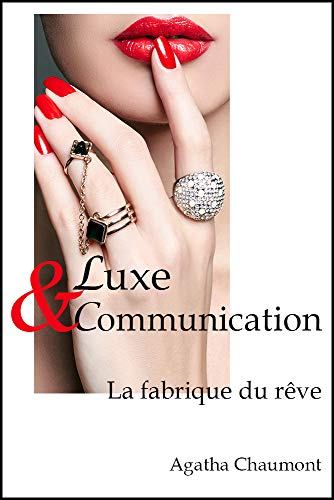 Luxe & Communication: La fabrique du rêve (French Edition)