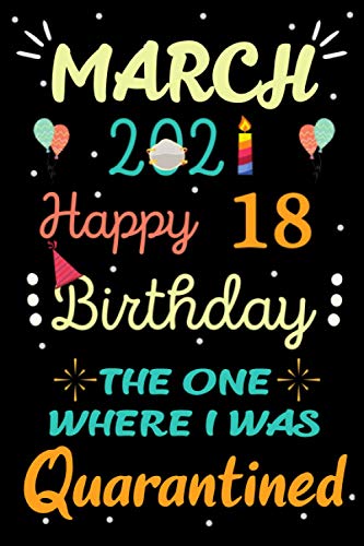 March 2021 Happy 18 birthday The One Where I Was Quarantined: Happy 18 Years Old Birthday Gift Ideas for Her, Him, Boys & Girls Lockdown 18th ... , sister Aunt friend Brother turning 18