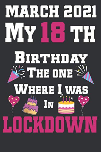 March 2021 My 18th Birthday The One Where It was in Lockdown: 18th birthday card, Happy 18th Birthday Years Old Lined and blank pages ... 18 year old girl: Size, 6 X 9 Inch 120 Pages.