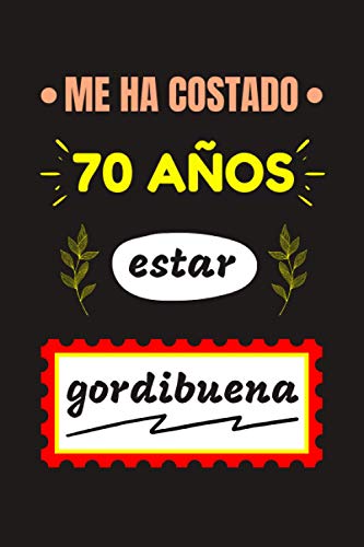 ME HA COSTADO 70 AÑOS ESTAR GORDIBUENA: REGALO DE CUMPLEAÑOS ORIGINAL Y DIVERTIDO. DIARIO, CUADERNO DE NOTAS, APUNTES O AGENDA.