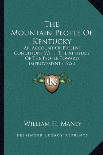 Mountain People of Kentucky the Mountain People of Kentucky: An Account of Present Conditions with the Attitude of the Pean Account of Present ... (1906) Ople Toward Improvement (1906)