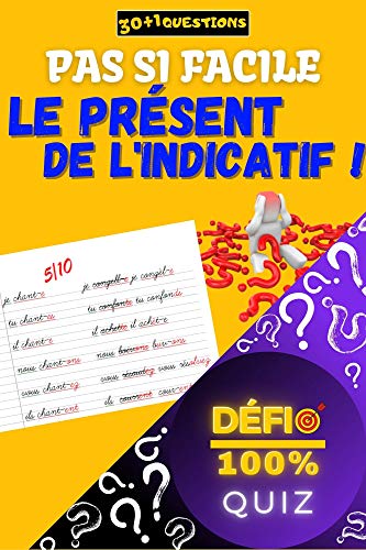 Quiz - Pas si facile le présent de l’indicatif !: 30+1 questions sur la conjugaison au présent de l’indicatif | Quiz "Défi 100%" : apprendre en s’amusant ... verbes (Quiz 'Défi 100%') (French Edition)