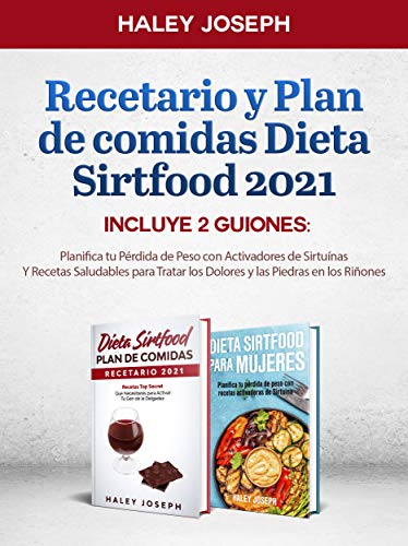 Recetario y Plan de comidas : Dieta Sirtfood 2021 y Dieta Sirtfood para Mujeres Incluye 2 Guiones: Planifica tu Pérdida de Peso con Activadores de Sirtuínas Y Recetas Saludables Para Tratar los Dolo